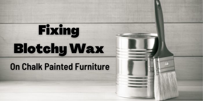 How to remove excess wax from chalk painted furniture