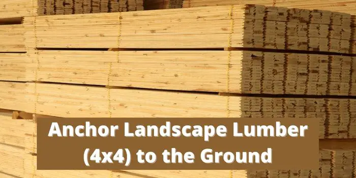 Few Steps for Anchoring Landscape Lumber (4x4) to the Ground
